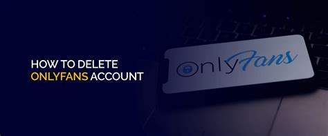 how to delete onlyfans account|Quick and Easy: How to Delete Your OnlyFans Account